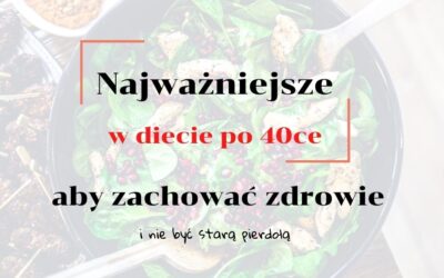 Top 6 – najważniejsze w diecie po 40